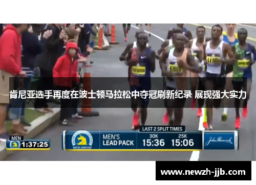 肯尼亚选手再度在波士顿马拉松中夺冠刷新纪录 展现强大实力 肯尼亚选手再度在波士顿马拉松中夺冠刷新纪录 展现强大实力