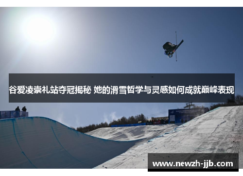 谷爱凌崇礼站夺冠揭秘 她的滑雪哲学与灵感如何成就巅峰表现
