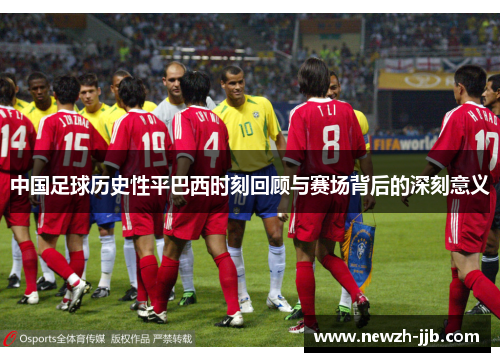 中国足球历史性平巴西时刻回顾与赛场背后的深刻意义