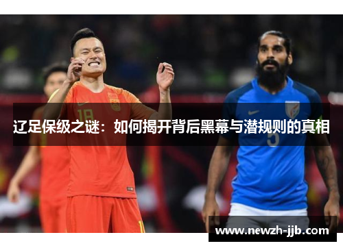 辽足保级之谜：如何揭开背后黑幕与潜规则的真相