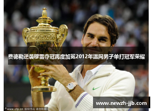 费德勒逆袭穆雷夺冠再度加冕2012年温网男子单打冠军荣耀