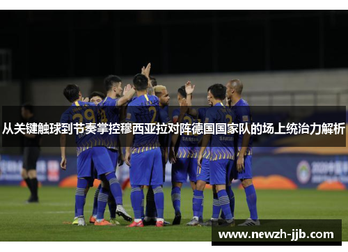 从关键触球到节奏掌控穆西亚拉对阵德国国家队的场上统治力解析