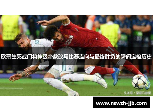 欧冠生死战门将神级扑救改写比赛走向与最终胜负的瞬间定格历史 欧冠生死战门将神级扑救改写比赛走向与最终胜负的瞬间定格历史