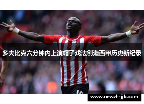 多夫比克六分钟内上演帽子戏法创造西甲历史新纪录 多夫比克六分钟内上演帽子戏法创造西甲历史新纪录