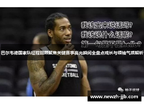 巴尔韦德国家队征程回顾聚焦关键赛事高光瞬间全盘点成长与领袖气质解析 巴尔韦德国家队征程回顾聚焦关键赛事高光瞬间全盘点成长与领袖气质解析